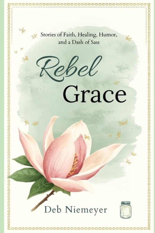 Rebel Grace: Stories of Faith, Healing, Humor, and a Dash of Sass