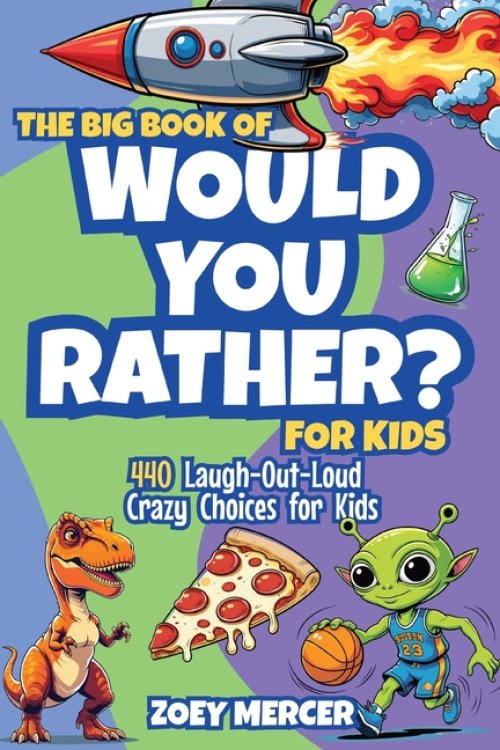 The Big Book of Would You Rather? For Kids: 440 Laugh-Out-Loud Crazy Choices for Kids