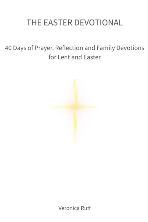 The Easter Devotional: 40 Days of Prayer, Reflection and Family Devotions for Lent and Easter