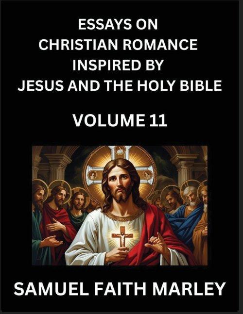 Essays on Christian Romance Inspired by Jesus and The Holy Bible (Part 11)- Building Relationships, Love's Redemption, Whispers of Eden, Stories Writt