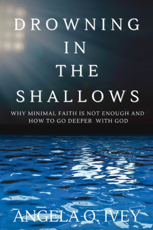 Drowning in the Shallows: Why a Minimal Faith is Not Enough and How to go Deeper with God