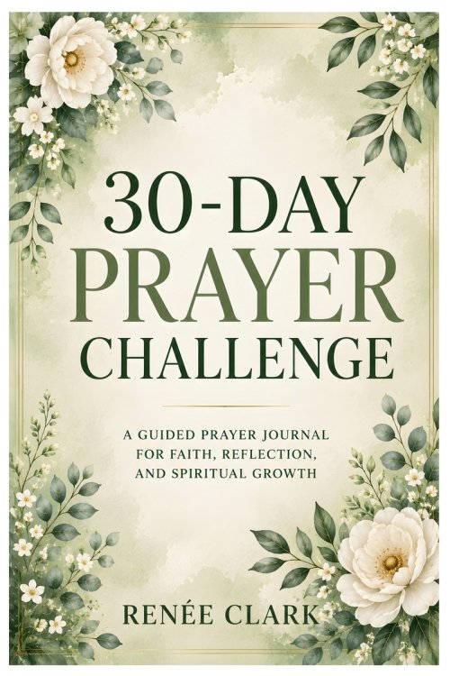 30-Day Prayer Challenge: A Guided Journey to Strengthen Your Faith, Deepen Your Prayer Life, and Draw Closer to God