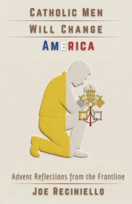 Catholic Men Will Change America: Advent Reflections from the Frontline