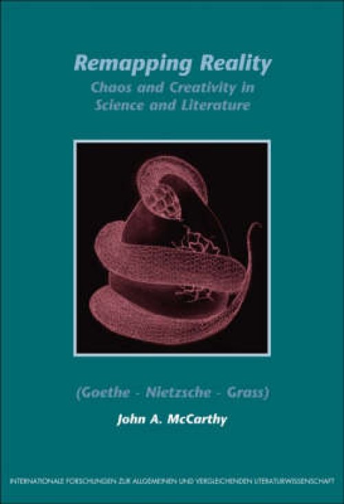 Remapping Reality: Chaos and Creativity in Science and Literature (Goethe - Nietzsche - Grass)
