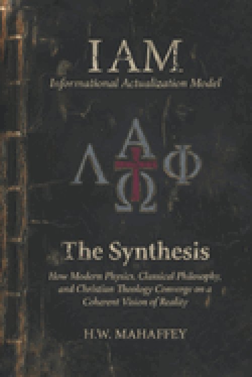 (IAM) Informational Actualization Model: The Synthesis: How Modern Physics, Classical Philosophy, and Christian Theology Converge on a Coherent Vision