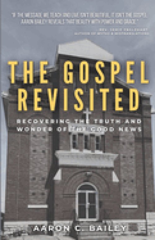 The Gospel Revisited: Recovering the Truth and Wonder of The Good News