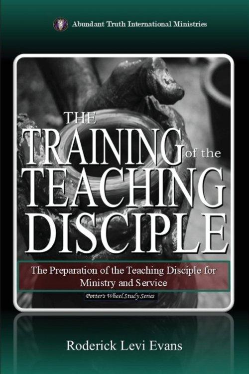 The Training of the Teaching Disciple: The Preparation of the Teaching Disciple for Ministry and Service