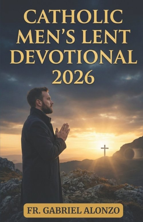 CATHOLIC MEN'S LENT DEVOTIONAL 2026 : Novenas, Daily Reflections, and Prayers for Spiritual Strength.