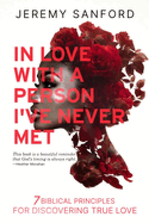 In Love with a Person I've Never Met: 7 Biblical Principles for Discovering True Love