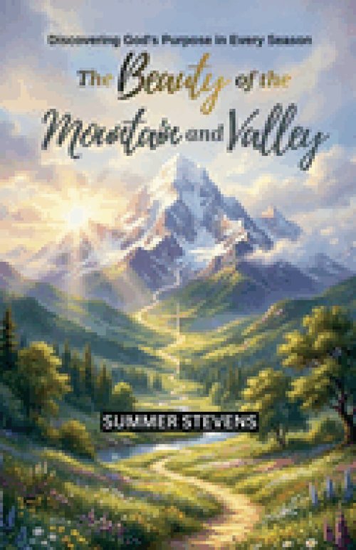 The Beauty  of the  Mountain and Valley: Discovering God's Purpose in Every Season