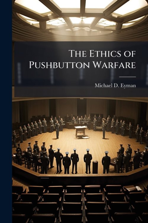 The Ethics of Pushbutton Warfare: Self-Imposed Constraints on the Technological Freedom to Apply Military Force