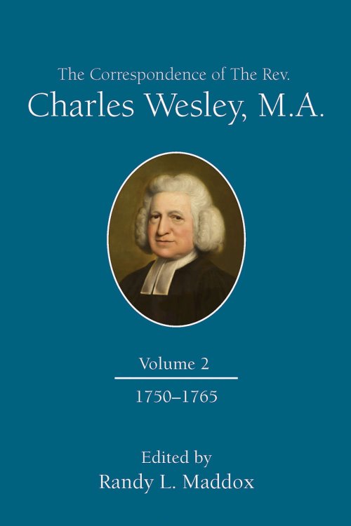 The Correspondence of the Rev. Charles Wesley, M.A. Volume 2: 1750-1765 (The Correspondence of the Rev. Charles Wesley, M.A. Volume 2)