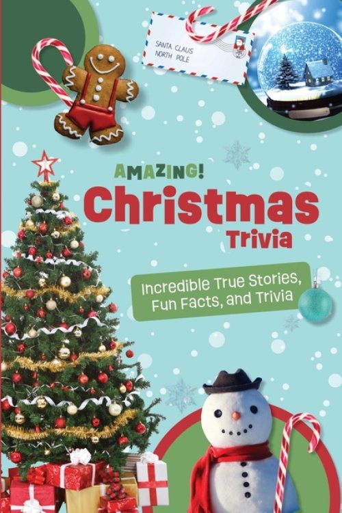 Amazing Christmas Trivia: Weird But True Stories and Fun Facts For Kids