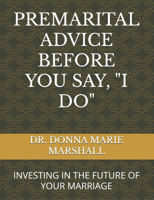 PREMARITAL ADVICE BEFORE YOU SAY, "I DO": INVESTING IN THE FUTURE OF YOUR MARRIAGE