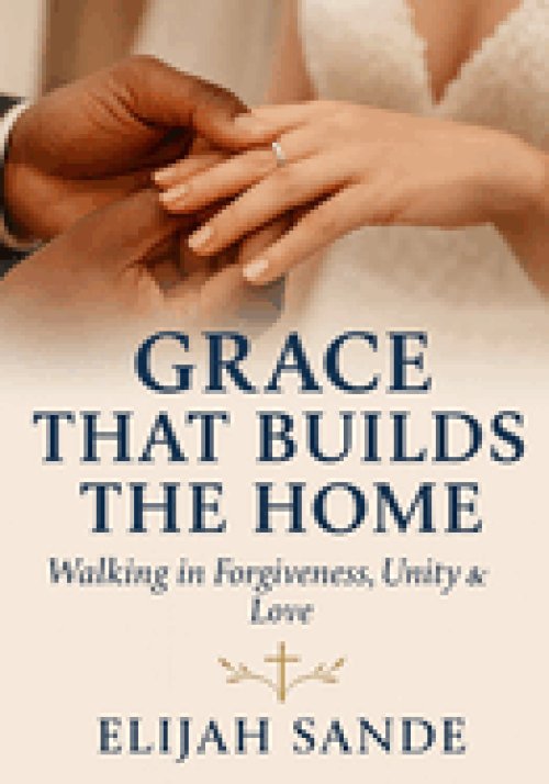 GRACE THAT BUILDS THE HOME: Walking together in forgiveness, unity, and love
