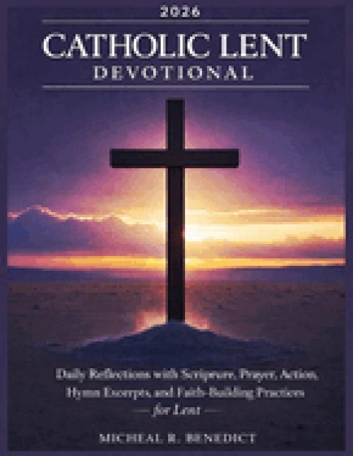 CATHOLIC LENT DEVOTIONAL 2026: Daily Reflections with Scripture, Prayer, Action, Hymn Excerpts, and Faith-Building Practices