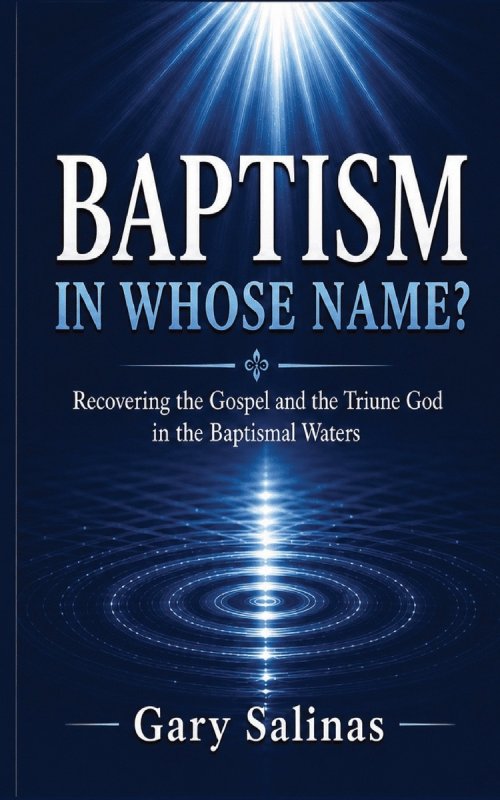 BAPTISM IN WHOSE NAME?: Recovering the Gospel and the Triune God in the Baptismal Waters