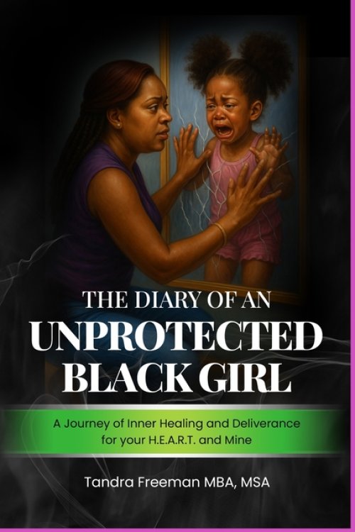 The Diary of an Unprotected Black Girl: A Journey of Inner Healing and Deliverance for your H.E.A.R.T. and Mine