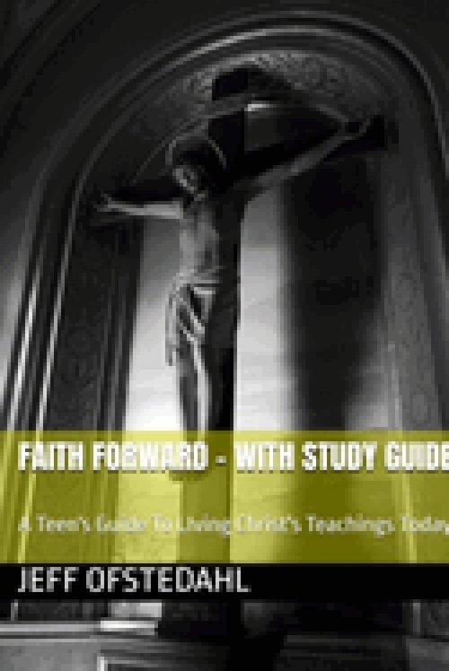 Faith Forward: A Teen's Guide to Living Christ's Teachings Today