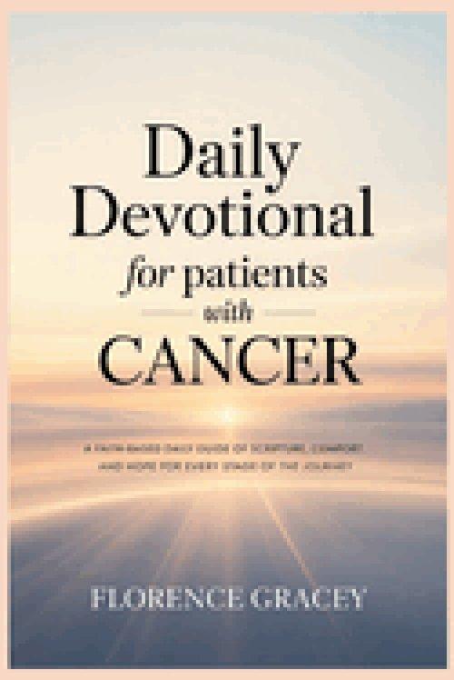 Daily Devotional for Patients with Cancer:  A Faith-Based Daily Guide of Scripture, Comfort, and Hope for Every Stage of the Journey
