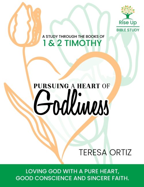 Pursuing a Heart of Godliness: 1 and 2 Timothy: Loving God with a Pure Heart, a Good Conscience, and Sincere Faith