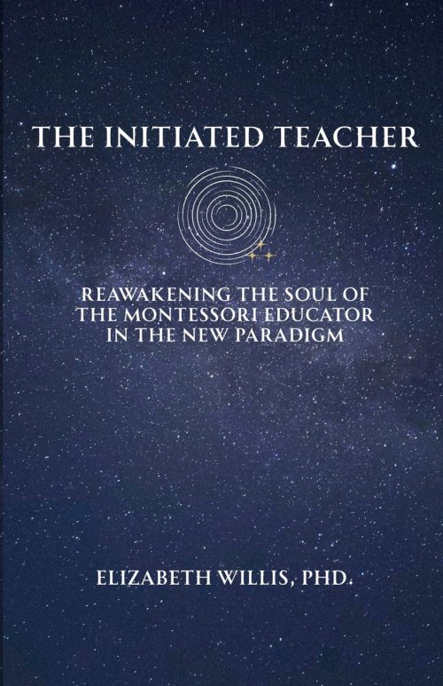 The Initiated Teacher: Reawakening the Soul of the Montessori Educator in the New Paradigm