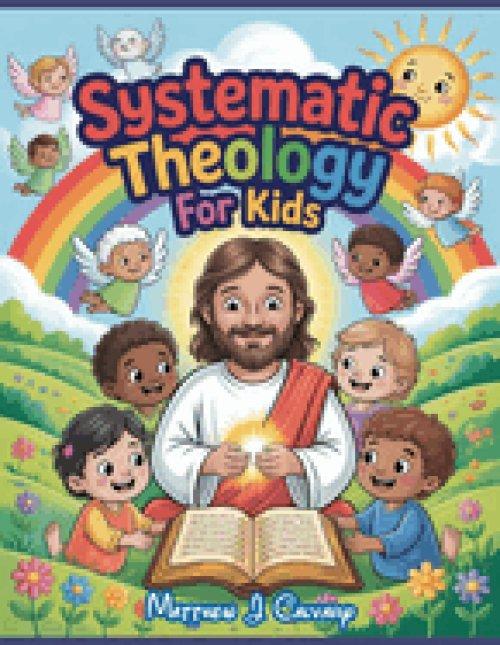 Systematic Theology For Kids: 52 Weeks Of Structured Christian Doctrine - Exploring God's Story