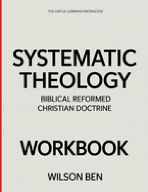 The Useful Learning Knowledge Systematic Theology : Biblical Reformed Christian Doctrine.