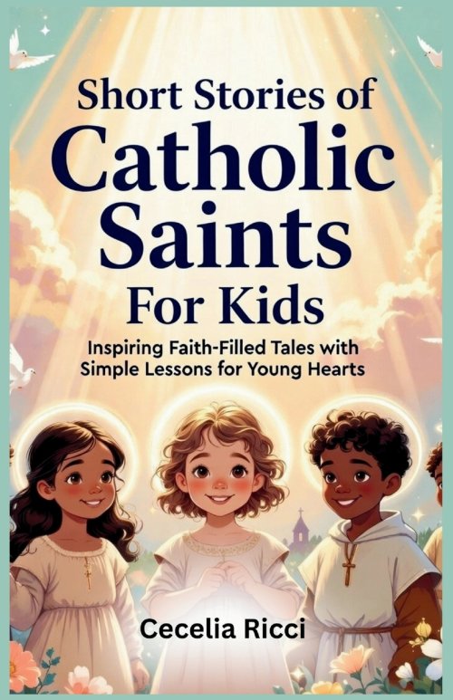 Short Stories of  Catholic  Saints  For Kids: Inspiring Faith-Filled Tales with Simple Lessons for Young Hearts