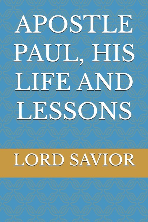 APOSTLE PAUL, HIS LIFE AND LESSONS