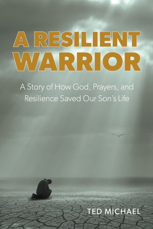 A Resilient Warrior: A Story of How God, Prayers, and Resilience Saved Our Son's Life.