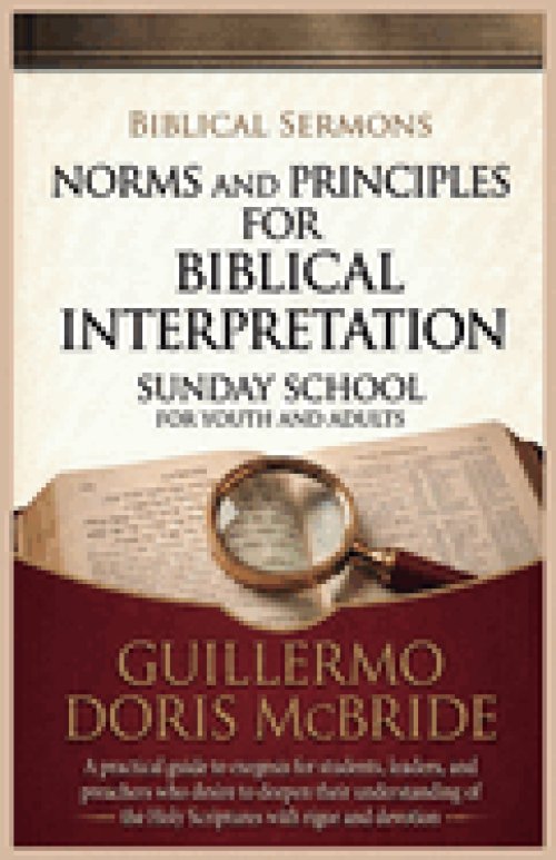 Norms and Principles for Biblical Interpretation: A practical guide to exegesis for students, leaders, and preachers who desire to deepen their unders
