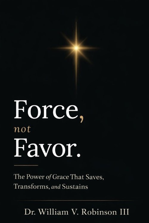 FORCE, NOT FAVOR: The Power of Grace That Saves, Transforms, and Sustains