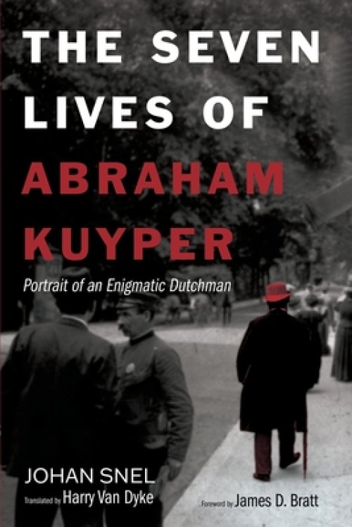 The Seven Lives of Abraham Kuyper