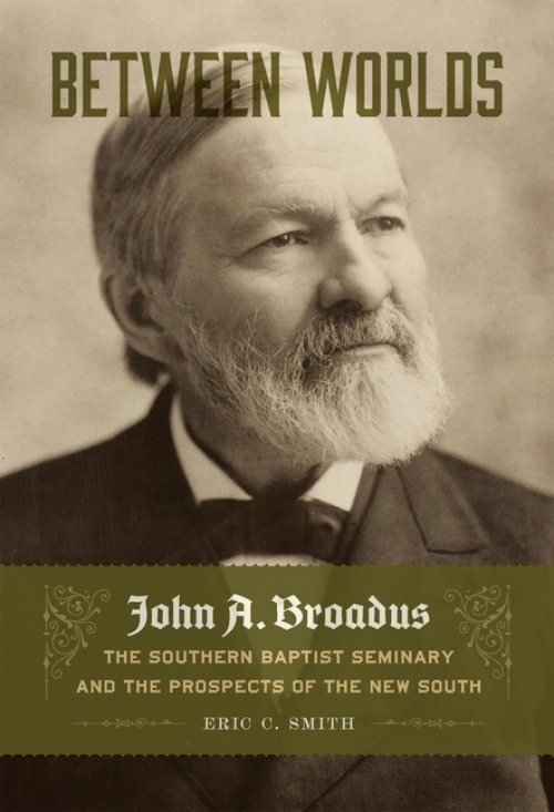 Between Worlds – John A. Broadus, the Southern Baptist Seminary, and the Prospects of the New South
