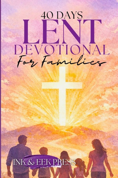 Lent Devotional for Families 2026: 40 Days of Faith, Love, and Growing Together from Ash Wednesday to Easter