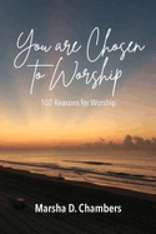 You are Chosen to Worship: 102 Reasons for Worship