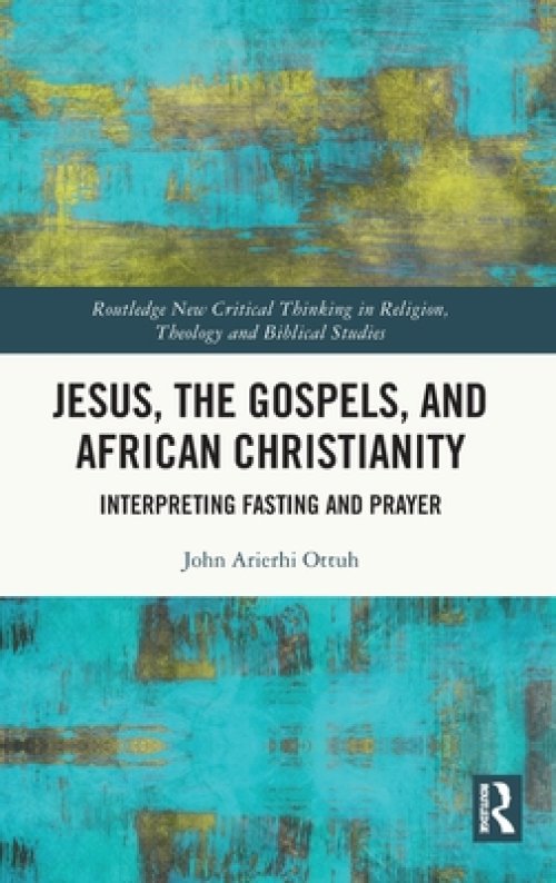 Jesus, the Gospels, and African Christianity: Interpreting Fasting and Prayer