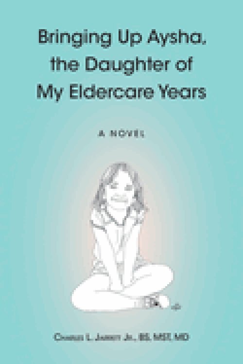 Bringing Up Aysha, the Daughter of My Eldercare Years: A novel