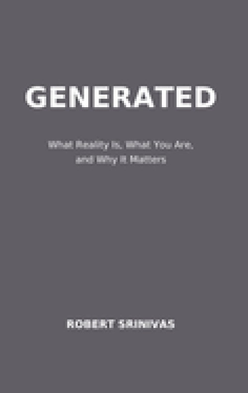 Generated: What Reality Is, What You Are, and Why It Matters