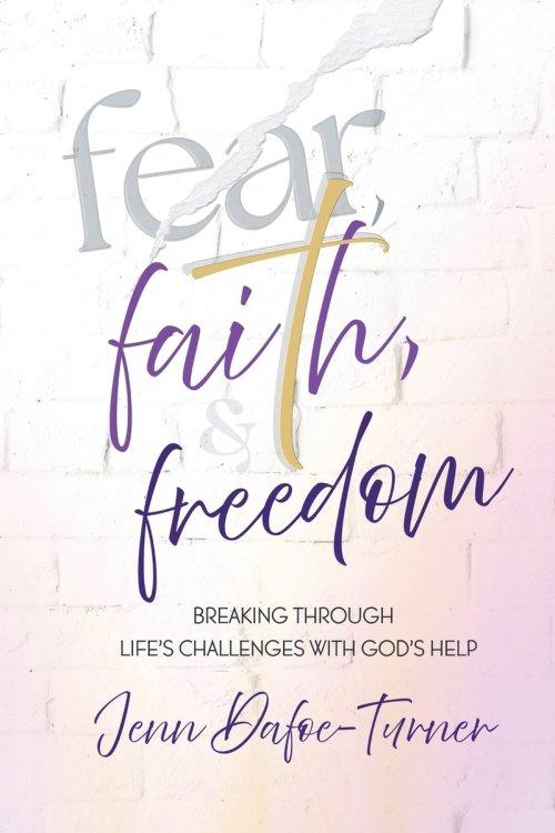 Fear, Faith, and Freedom: Breaking Through Life's Challenges with God's Help