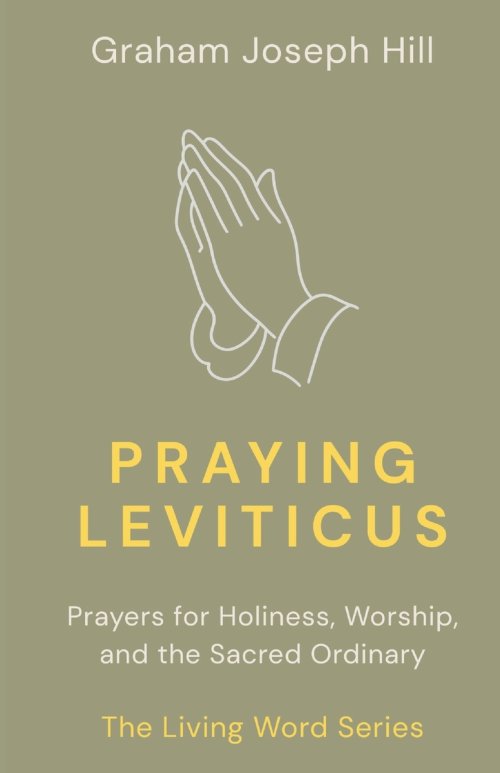 Praying Leviticus: Prayers for Holiness, Worship, and the Sacred Ordinary