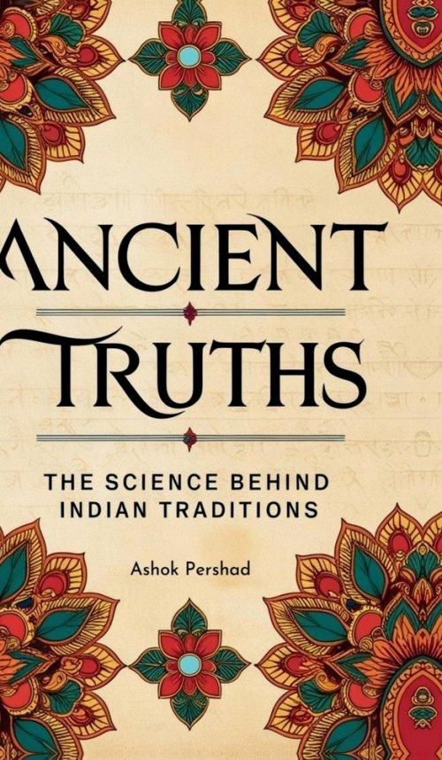 Ancient Truths : The Science Behind Indian Traditions