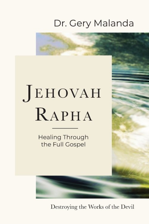 Jehovah Rapha: Healing Through the Full Gospel, Destroying the Works of the Devil