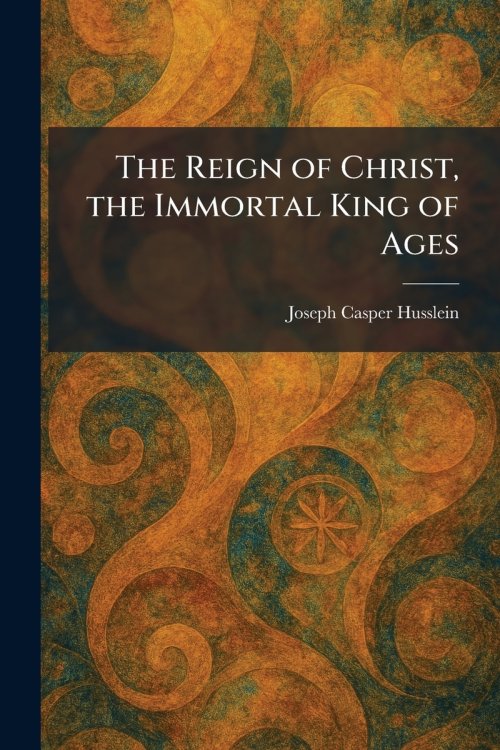The Reign of Christ, the Immortal King of Ages