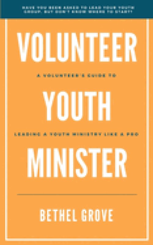Volunteer Youth Minister: A Volunteer's Guide for Leading a Youth Ministry Like a Pro