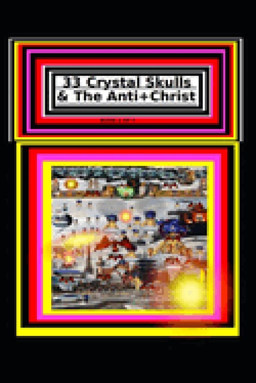 33 Crystal Skulls & The Anti+Christ BOOK 2 OF 7 CHAPTER 2: 978-1-967897-12-4