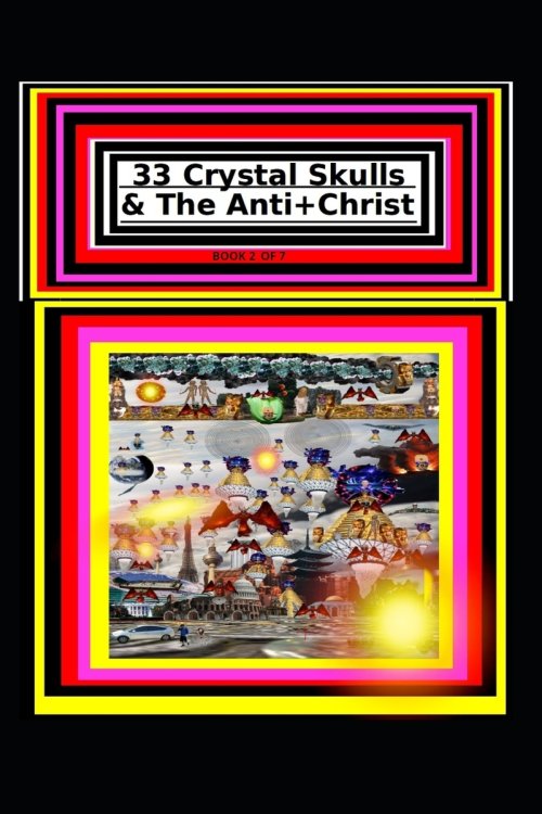 33 Crystal Skulls & The Anti+Christ BOOK 2 OF 7 CHAPTER 2: 978-1-967897-12-4