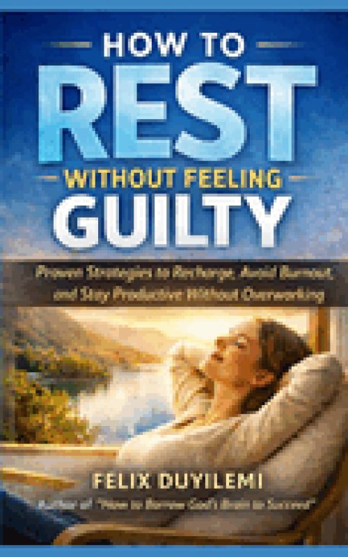 HOW TO REST WITHOUT FEELING GUILTY: Proven Strategies to Recharge, Avoid Burnout, and Stay Productive Without Overworking