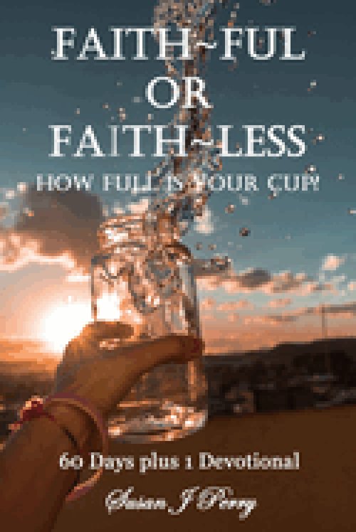 Faith~Ful Or Faith~Less: How Full Is Your Cup?  60 Days plus 1 Devotional